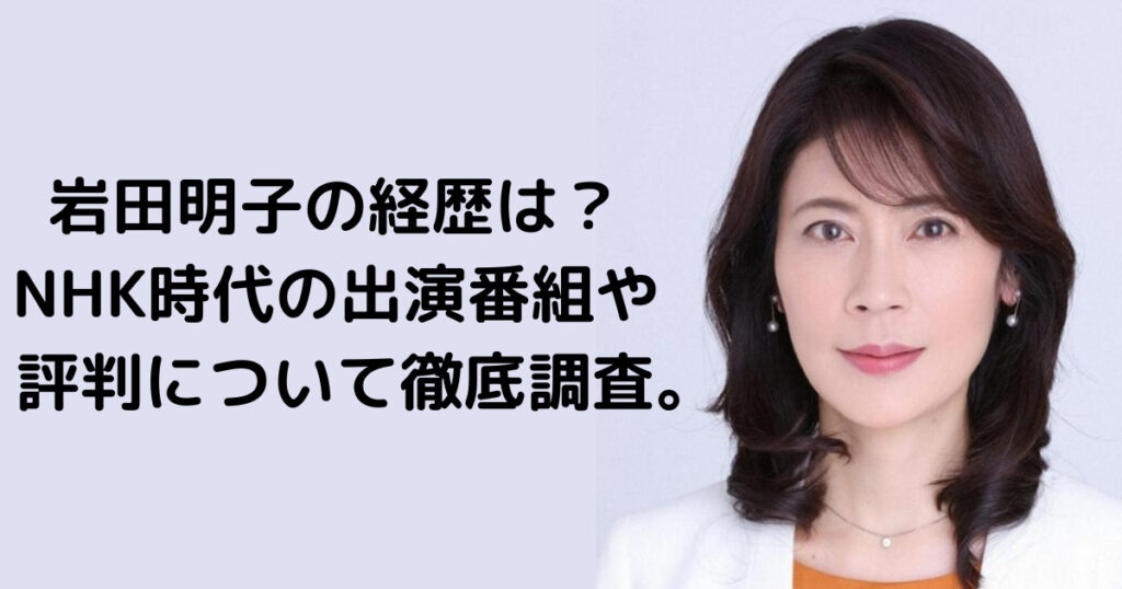 岩田明子の経歴は？NHK時代の出演番組や評判について徹底調査。